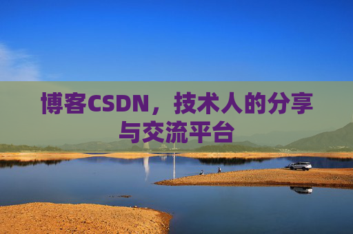 博客CSDN，技术人的分享与交流平台